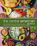 The Central American Cookbook: Authentic Central American Recipes from Belize, Guatemala, El Salvador, Honduras, Nicaragua, Costa Rica, Panama, and Colombia