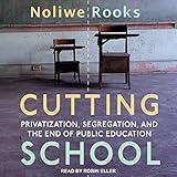 Cutting School: Privatization, Segregation, and the End of Public Education