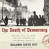 The Death of Democracy: Hitler's Rise to Power and the Downfall of the Weimar Republic