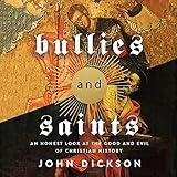 Bullies and Saints: An Honest Look at the Good and Evil of Christian History