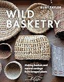 Wild Basketry: Making baskets and natural cordage from foraged plants
