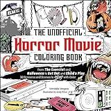 The Unofficial Horror Movie Coloring Book: From The Exorcist and Halloween to Get Out and Child's Play, 30 Screams and Scenes to Slay with Color