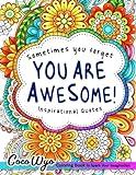 You're Awesome: Coloring Book Of Inspirational Quotes To Boost Your Mood and Confidence For Women, Teens & Adults