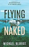 Flying Naked: An American Pilot in the Amazon Jungle (An Emerald World series aviation adventure)