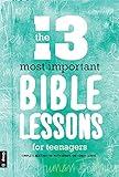 The 13 Most Important Bible Lessons For Teenagers: Complete Meetings for Youth Groups and Sunday School