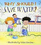 Why Should I Save Water?: Environmental Picture Book about Sustainability for Kids (Back-to-School and Homeschool Supplies) (Why Should I? Books)
