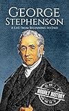 George Stephenson: A Life from Beginning to End (Biographies of Engineers)