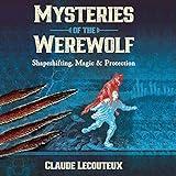 Mysteries of the Werewolf: Shapeshifting, Magic, and Protection