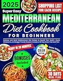 Super Easy Mediterranean Diet Cookbook for Beginners: Mediterranean Diet Cookook: Healthy 20-Minute Meals, Weekly Grocery Lists, And A 30-Day Meal Plan To Help You Lose Weight Naturally