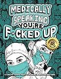 Medically Speaking You're F*cked Up: A Swear Word Adult Coloring Book For Doctors: Snarky Motivating Relatable Cuss Quotes For Relaxation, Doctor ... Stress Free Mindful Book for Grown-Ups