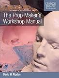 The Prop Maker's Workshop Manual (Crowood Theatre Companions)