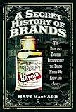 A Secret History of Brands: The Dark and Twisted Beginnings of the Brand Names We Know and Love