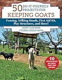 50 Do-It-Yourself Projects for Keeping Goats: Fencing, Milking Stands, First Aid Kit, Play Structures, and More!