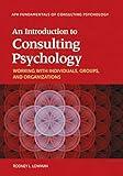 An Introduction to Consulting Psychology: Working with Individuals, Groups, and Organizations (Fundamentals of Consulting Psychology Series)