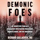 Demonic Foes: My Twenty-Five Years as a Psychiatrist Investigating Possessions, Diabolic Attacks, and the Paranormal