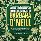 The Natural Herbal Remedies Handbook Inspired by Barbara O’Neill: The Complete Collection of Easy Remedies and Helpful Habits to Support Your Body and Feel Good Naturally