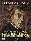 Fantasy in F Minor, Barcarolle, Berceuse and Other Works for Solo Piano (Dover Classical Piano Music)