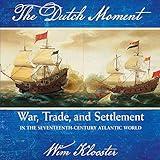 The Dutch Moment: War, Trade, and Settlement in the Seventeenth-Century Atlantic World
