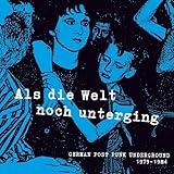 Als Die Welt noch Unterging: German Post Punk Underground 1979-1984