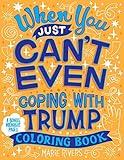 When You Just Can't Even...Coping With Trump Coloring Book