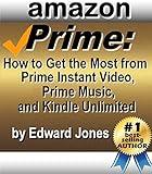 Amazon Prime: How to Get the Most from Prime Instant Video, Prime Music, and Kindle Unlimited