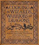 Cooking for Wizards, Warriors and Dragons: 125 unofficial recipes inspired by The Witcher, Game of Thrones, The Broken Earth and other fantasy favorites