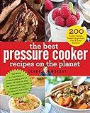 The Best Pressure Cooker Recipes on the Planet: 200 Triple-Tested, Family-Approved, Fast & Easy Recipes