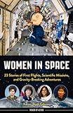 Women in Space: 23 Stories of First Flights, Scientific Missions, and Gravity-Breaking Adventures (Women of Action)