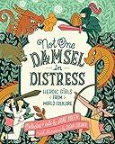 Not One Damsel in Distress: Heroic Girls from World Folklore
