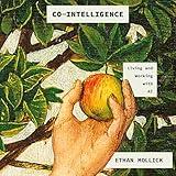 Co-Intelligence: Living and Working with AI