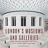 London's Museums and Galleries: Exploring the Best of the City's Art and Culture (London Guides)