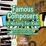 Famous Composers in History for Kids! From Beethoven to Bach: Music History Edition - Children's Arts, Music & Photography Books