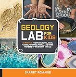 Geology Lab for Kids: 52 Projects to Explore Rocks, Gems, Geodes, Crystals, Fossils, and Other Wonders of the Earth's Surface (Volume 13) (Lab for Kids, 13)