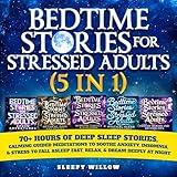 Bedtime Stories for Stressed Out Adults (5 in 1): 70+ Hours of Deep Sleep Stories, Calming Guided Meditations to Soothe Anxiety, Insomnia, & Stress: Fall Asleep Fast, Relax, & Dream Deeply at Night