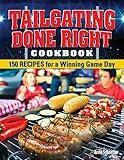 Tailgating Done Right Cookbook: 150 Recipes for a Winning Game Day (Fox Chapel Publishing) Tailgate-Ready Crowd-Pleasers from Appetizers to Desserts including Chicken, Chili, Burgers, Brownies, & More