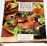 Healthy Cooking for Two: Low-Fat Recipes With Half the Fuss and Double the Taste (Or Just You : Low-Fat Recipes With Half the Fuss and Double the Taste)