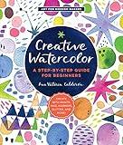 Creative Watercolor: A Step-by-Step Guide for Beginners--Create with Paints, Inks, Markers, Glitter, and More! (Volume 1) (Art for Modern Makers, 1)