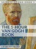 The 1-Hour Van Gogh Book: Complete Van Gogh Biography for Beginners (Secrets of Van Gogh)