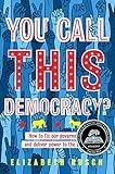 You Call This Democracy?: How to Fix Our Government and Deliver Power to the People—An Empowering Guide to American Politics for Teens