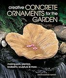 Creative Concrete Ornaments for the Garden: Making Pots, Planters, Birdbaths, Sculpture & More