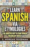 Learn Spanish via Etymologies: The Addictive Way To Learn Spanish Quickly