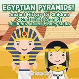 Egyptian Pyramids! Ancient History for Children: Secrets of the Pyramids - Children's Ancient History Books