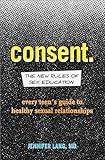 Consent: The New Rules of Sex Education: Every Teen's Guide to Healthy Sexual Relationships