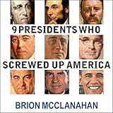 9 Presidents Who Screwed Up America: And Four Who Tried to Save Her