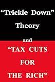 "Trickle Down Theory" and "Tax Cuts for the Rich"