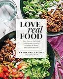 Love Real Food: More Than 100 Feel-Good Vegetarian Favorites to Delight the Senses and Nourish the Body: A Cookbook