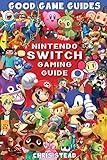 Nintendo Switch Gaming Guide: Overview of the best Nintendo video games, cheats and accessories (Good Game Guides)