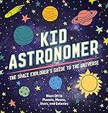 Kid Astronomer: The Space Explorer's Guide to the Galaxy (Learn About The Solar System And Beyond In Kid-Friendly Language.)