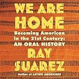 We Are Home: Becoming American in the 21st Century: An Oral History