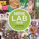 Gardening Lab for Kids: 52 Fun Experiments to Learn, Grow, Harvest, Make, Play, and Enjoy Your Garden (Volume 24) (Lab for Kids, 24)